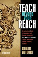 Teach Beyond Your Reach: An Instructor's Guide to Developing and Running Successful Distance Learning Classes, Workshops, Training Sessions, and More 1937290018 Book Cover