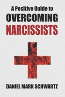 A Positive Guide to Overcoming Narcissists: Leveraging Self-Empowerment to Defeat Narcissism in Families, Relationships, and Business B08WV9NDG2 Book Cover