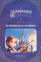 Guardianes de Lunaria: El tesoro de la academia (Spanish Edition) B0DZBGM6QR Book Cover