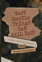 Very Gentle Things Can Kill You: Episodes In The Life Of Modern Men B0FBGR6HMW Book Cover