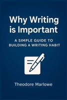 Why Writing is Important: A Simple Guide to Building a Writing Habit B0FNN162CZ Book Cover