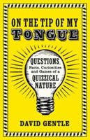 On the Tip of My Tongue: Questions, Facts, Curiosities, and Games of a Quizzical Nature 1596915625 Book Cover