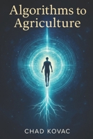 Algorithms to Agriculture: A Silicon Valley Refugee's Guide to Conscious Resilience B0FF25D5R5 Book Cover