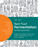 Real Food Fermentation, Revised and Expanded: Preserving Whole Fresh Food with Live Cultures in Your Home Kitchen 0760372454 Book Cover