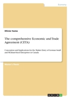The comprehensive Economic and Trade Agreement (CETA): Conception and Implications for the Market Entry of German Small and Medium-Sized Enterprises in Canada 3346318125 Book Cover