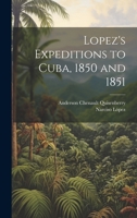 Lopez's Expeditions to Cuba, 1850 and 1851 1022693867 Book Cover