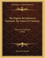 The Organic Revolution In Nutrition, The Future Of Vitamins: Natural Vs. Synthetic 1258977931 Book Cover