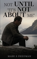 Not Until "It's Not About Me" 1969644508 Book Cover