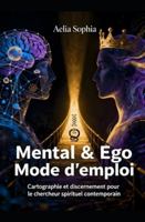 Mental & Ego: Cartographie et discernement pour le chercheur spirituel contemporain B0FYQWMZT9 Book Cover