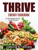 Thrive Energy Cookbook: Plant-Based Whole Food Recipes 1803790415 Book Cover