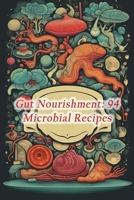 Gut Nourishment: 94 Microbial Recipes B0CLDY84G7 Book Cover