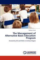 The Management of Alternative Basic Education Program: Assisted by GO and NGOs in Amhara Region 384732313X Book Cover