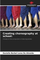 Creating choreography at school:: A study on the composition of dancing bodies 6206818551 Book Cover