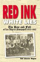 Red Ink, White Lies: The Rise and Fall of Los Angeles Newspapers 1920-1962 0944933807 Book Cover