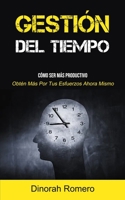 Gesti�n Del Tiempo: C�mo ser m�s productivo (Obt�n m�s por tus esfuerzos ahora mismo) 1989853994 Book Cover