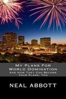 My Plans For World Domination: And How They Can Become Your Plans, Too 1484013492 Book Cover