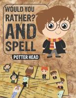 Would You Rather and Spell: Book For Potter Heads, Clean and Hilarious Questions, Contains all The Spells and Funny Questions. 1083000071 Book Cover