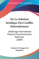 De La Solution Juridique Des Conflits Internationaux: L'Arbitrage International Historie, Fonctionnement, Reformes (1889) 1160398224 Book Cover