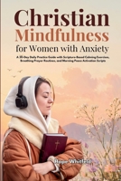 Christian Mindfulness for Women with Anxiety: A 30-Day Daily Practice Guide with Scripture-Based Calming Exercises, Breathing Prayer Routines, and Morning Peace Activation Scripts B0H5G64M7N Book Cover