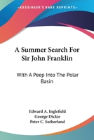 A Summer Search for Sir John Franklin With a Peep Into the Polar Basin [microform] 1241435251 Book Cover