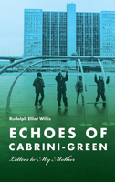 Echoes of Cabrini-Green: Letters to My Mother (Illinois Lives) 0809339935 Book Cover