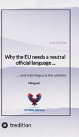 Why the EU needs a neutral official language ...: ... and Interlingua is the solution 3384549392 Book Cover