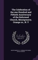 The Celebration of the one Hundred and Fiftieth Anniversary of the Reformed Church, Montgomery, Orange co., N. Y 1359210954 Book Cover