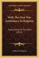 With The First War Ambulance In Belgium: Young Hilda At The Wars 1166302237 Book Cover