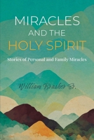 Miracles and the Holy Spirit: Stories of Personal and Family Miracles 1951350731 Book Cover