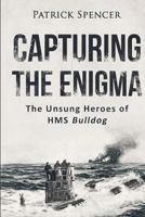 Capturing The Enigma: The Unsung Heroes of HMS Bulldog (Incredible Secrets of WWII Short Stories Book 1) 1537670638 Book Cover