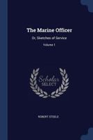 The Marine Officer: Or, Sketches of Service; Volume 1 1376729784 Book Cover