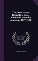 The Great Issues: Reprints of Some Editorials From the American 1897-1900 1165123681 Book Cover