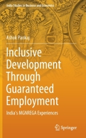 Inclusive Development Through Guaranteed Employment: India’s MGNREGA Experiences (India Studies in Business and Economics) 9811574421 Book Cover