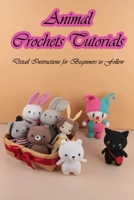 Animal Crochets Tutorials: Detail Instructions for Beginners to Follow B09TDZMVZW Book Cover