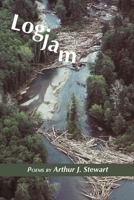 Logjam: Poems by Arthur J. Stewart B0BFV9DFY5 Book Cover