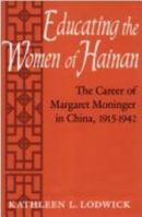 Educating the Women of Hainan: The Career of Margaret Moninger in China 1915-1942 0813156300 Book Cover