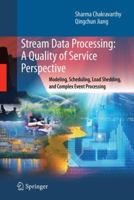 Stream Data Processing: A Quality of Service Perspective: Modeling, Scheduling, Load Shedding, and Complex Event Processing 1441943730 Book Cover