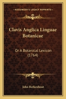 Clavis Anglica Linguae Botanicae: Or A Botanical Lexicon 116591316X Book Cover