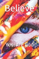 Believe: You Are God B0875YCBVW Book Cover