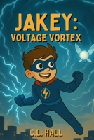 Jakey: Voltage Vortex: A Supercharged Adventure About Courage, Power, and the Storm Within (The Jakey Chronicles) B0FGX43PFH Book Cover