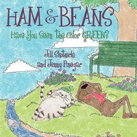 Ham and Beans: Have You Seen the Color Green? 1452064520 Book Cover