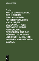 Kurze Darstellung Der H�hern Analysis Oder Funktionenlehre Nach Ihrem Gegenw�rtigen Zustande, Nebst Anwendung Derselben Auf Die H�here Geometrie Und Einem Anhange Von Dem Variationen-Calc�l 3111275671 Book Cover