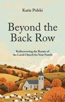 Beyond the Back Row: Rediscovering the Beauty of the Local Church for Your Family 1527112659 Book Cover