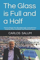The Glass is Full and a Half: How to Design Your Breakthrough, Lead with Your Inspiring Vision and Build Your Powerful Legacy B08QFDY8MS Book Cover