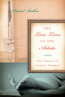 The Love Lives of the Artists: Five Stories of Creative Intimacy 1582437750 Book Cover