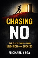 Chasing No: How Collecting Rejections Became My Fastest Path to Success: Turn Fear of Rejection Into Confidence, Opportunity, and Income B0GV9GS23H Book Cover