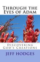 Through the Eyes of Adam: Discovering God's Creations 1500687162 Book Cover