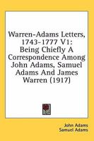 Warren-Adams Letters, 1743-1777 V1: Being Chiefly A Correspondence Among John Adams, Samuel Adams And James Warren 1163987379 Book Cover