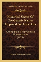 Historical Sketch of the Generic Names Proposed for Butterflies, A Contribution to Systematic Nomenclature 1166454509 Book Cover