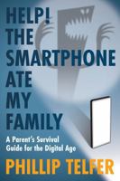 Help! The Smartphone Ate My Family: A Parent's Survival Guide for the Digital Age B0FND18VD4 Book Cover